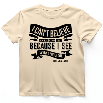 I Can't Believe What You Say T-Shirt Natural / S