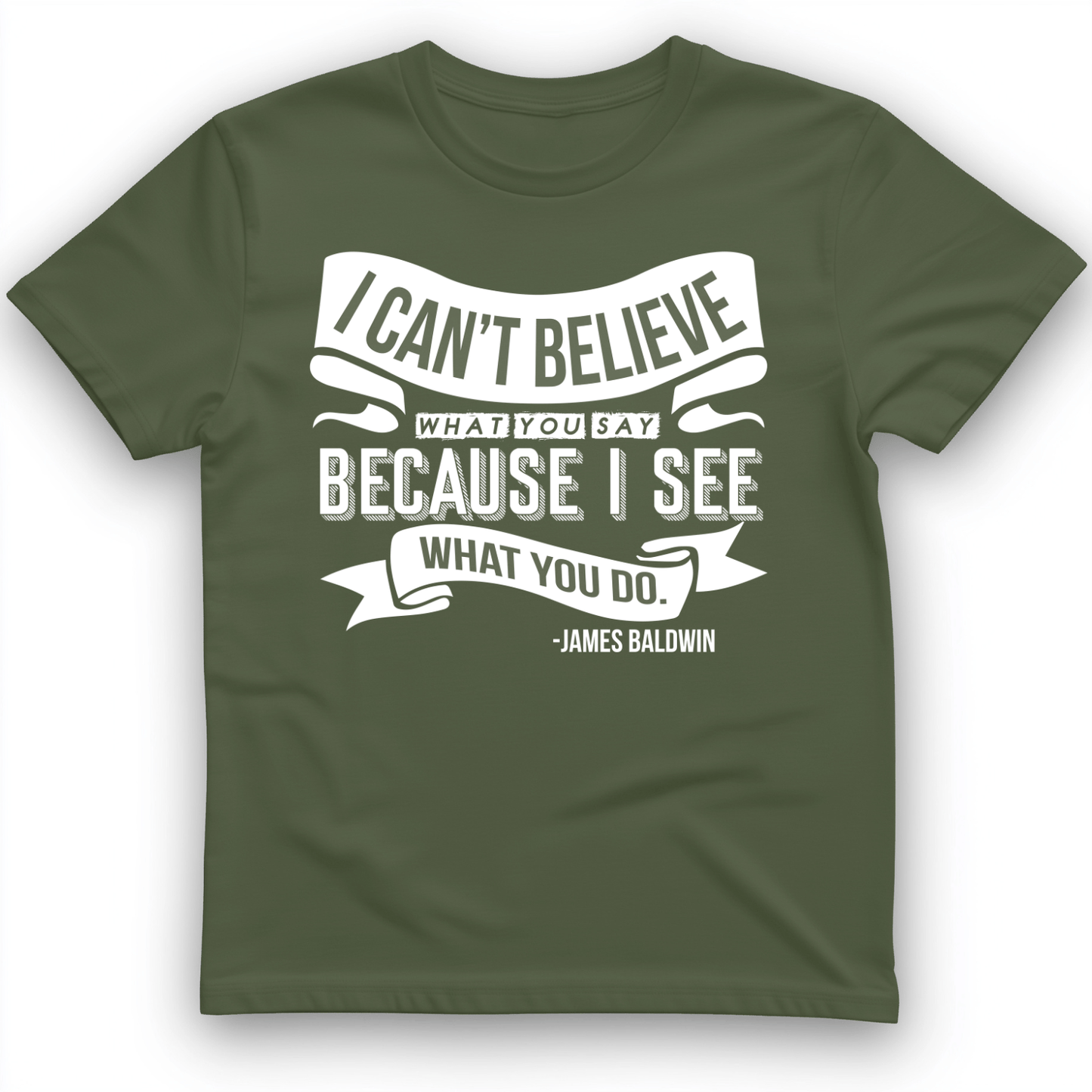 I Can't Believe What You Say T-Shirt Military Green / S
