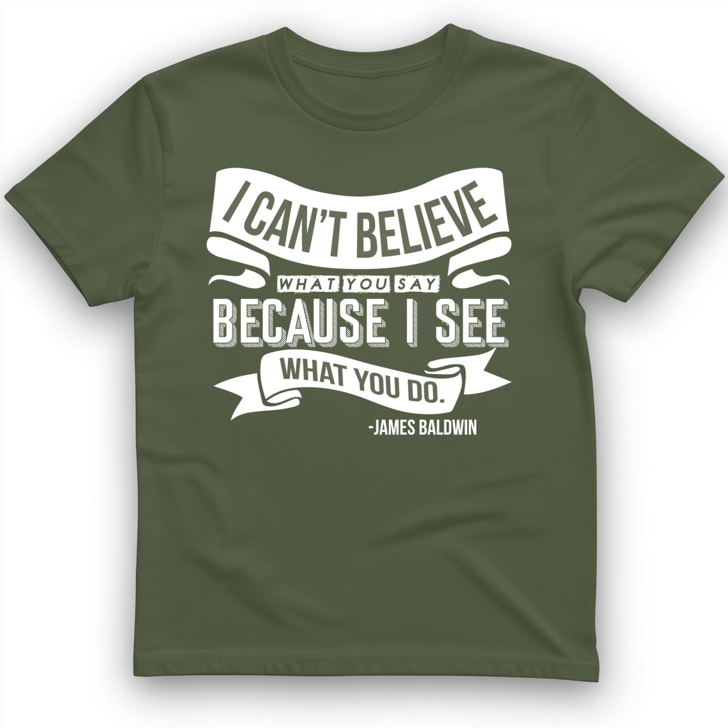 I Can't Believe What You Say T-Shirt Military Green / S