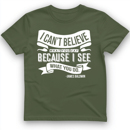 I Can't Believe What You Say T-Shirt Military Green / S