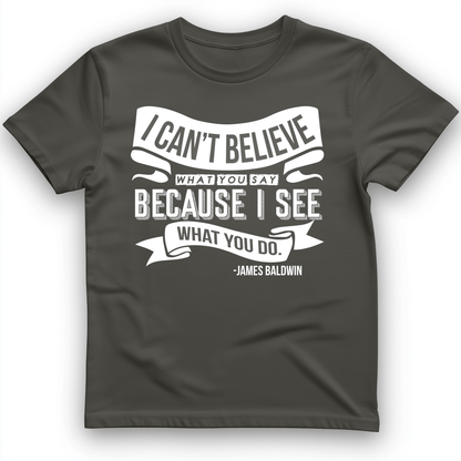 I Can't Believe What You Say T-Shirt Charcoal / S