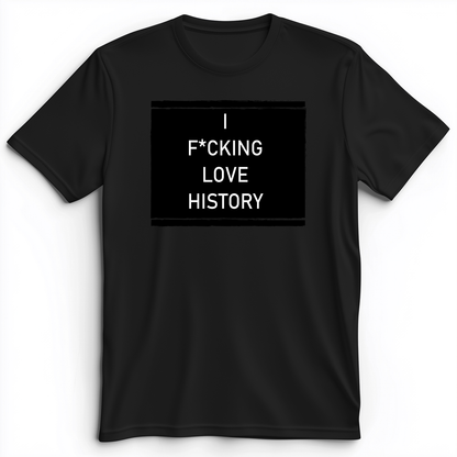 I F*cking Love History Premium Tee Black / S