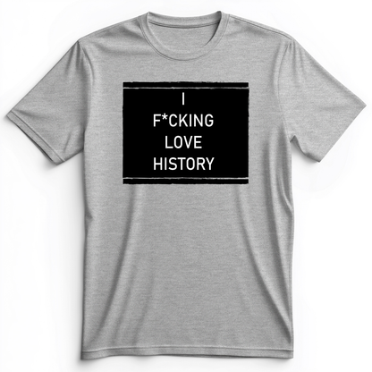 I F*cking Love History Premium Tee Athletic Heather / S