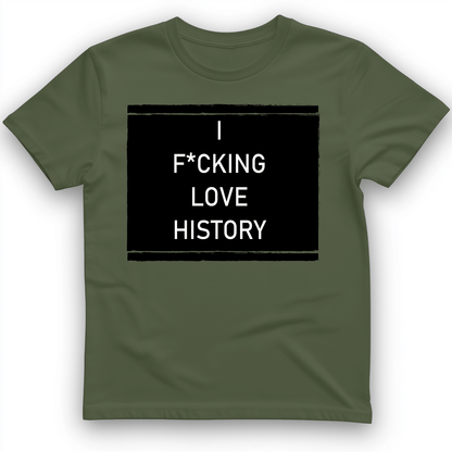 I F*cking Love History T-Shirt Military Green / S