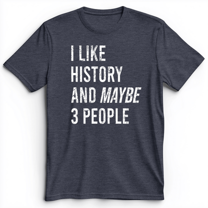 I Like History And Maybe 3 People Premium Tee Heather Navy / S