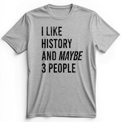 I Like History And Maybe 3 People Premium Tee Athletic Heather / S