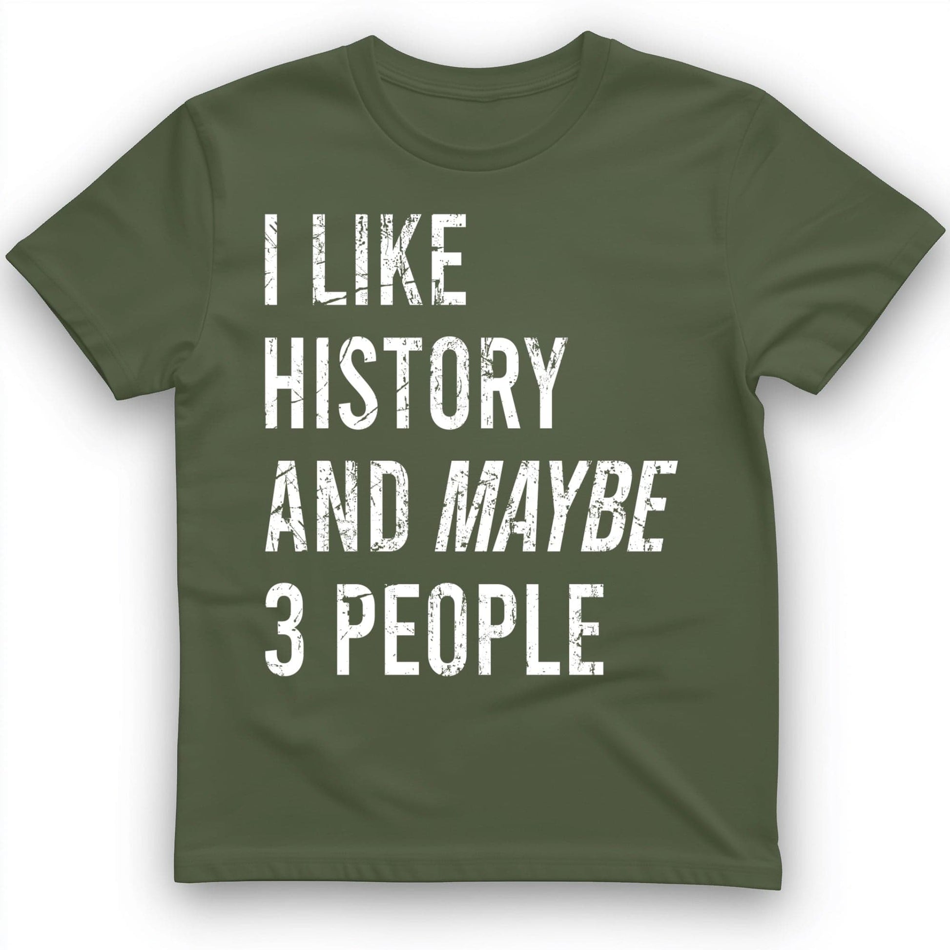 I Like History And Maybe 3 People T-Shirt Military Green / S