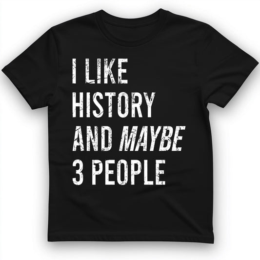I Like History And Maybe 3 People T-Shirt Black / S