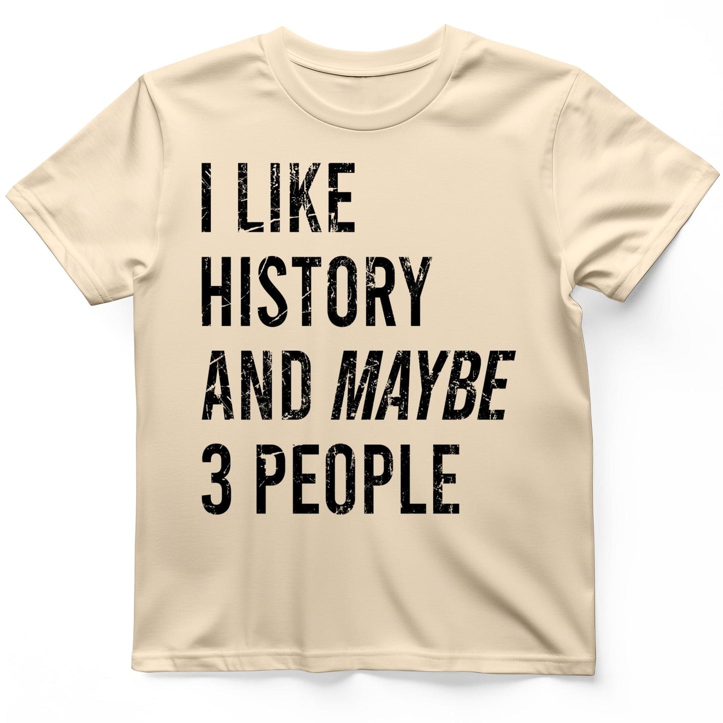 I Like History And Maybe 3 People T-Shirt Natural / S