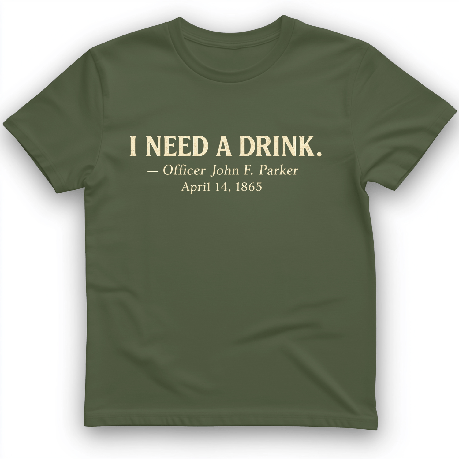 I Need a Drink T-Shirt Military Green / S