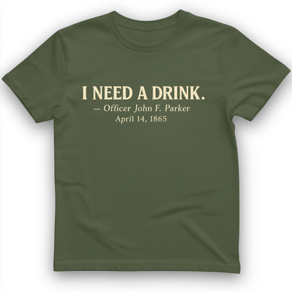 I Need a Drink T-Shirt Military Green / S