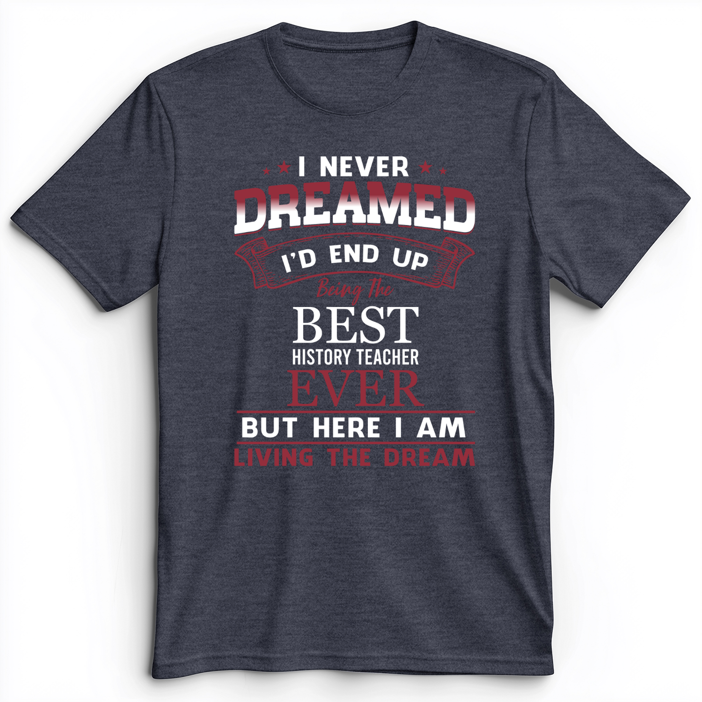I Never Dreamed Premium Tee Heather Navy / S