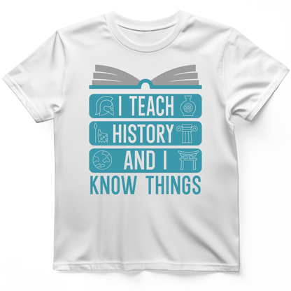 I Teach History and Know Things T-Shirt White / S