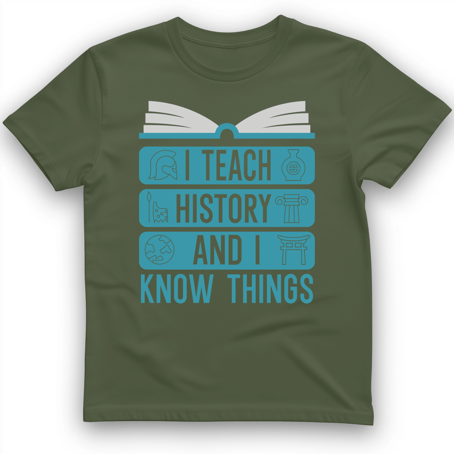 I Teach History and Know Things T-Shirt Military Green / S