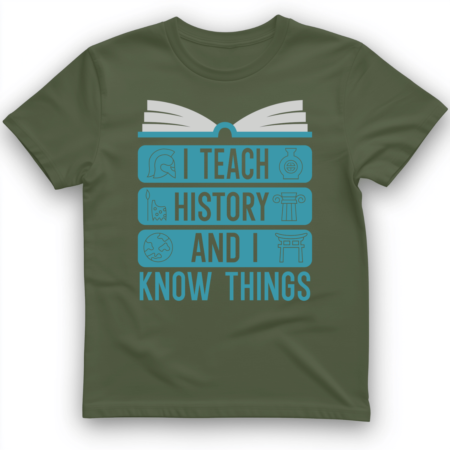 I Teach History and Know Things T-Shirt Military Green / S