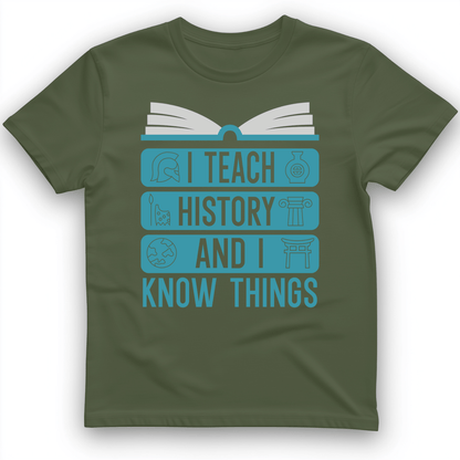 I Teach History and Know Things T-Shirt Military Green / S