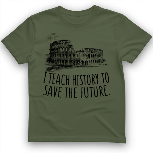I Teach History To Save The Future T-Shirt Military Green / S