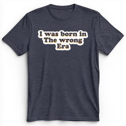 I Was Born In The Wrong Era Premium Tee Heather Navy / S