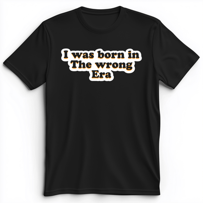 I Was Born In The Wrong Era Premium Tee Black / S