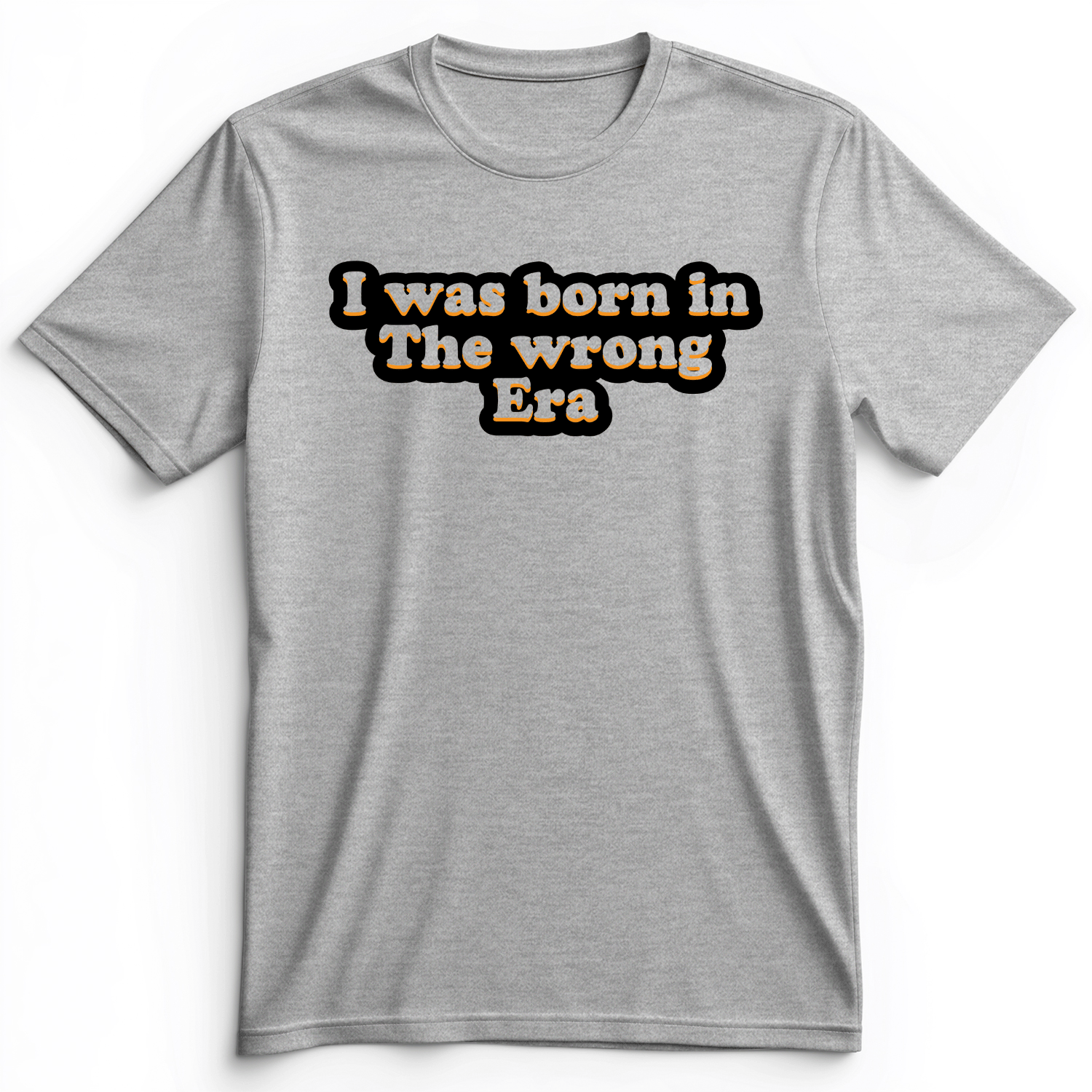 I Was Born In The Wrong Era Premium Tee Athletic Heather / S