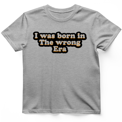 I Was Born In The Wrong Era T-Shirt Sport Grey / S