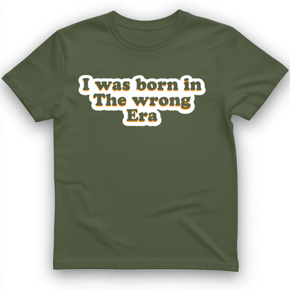 I Was Born In The Wrong Era T-Shirt Military Green / S