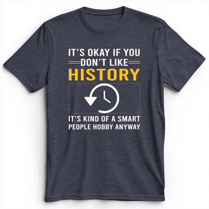 It's OK If You Don't Like History Premium Tee Heather Navy / S