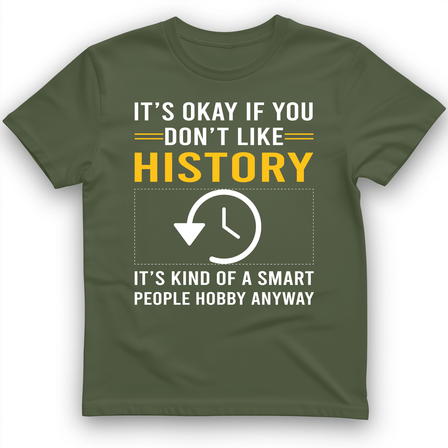 It's OK If You Don't Like History T-Shirt Military Green / S