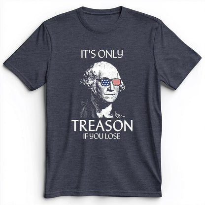 It's Only Treason If You Lose Premium Tee Heather Navy / S