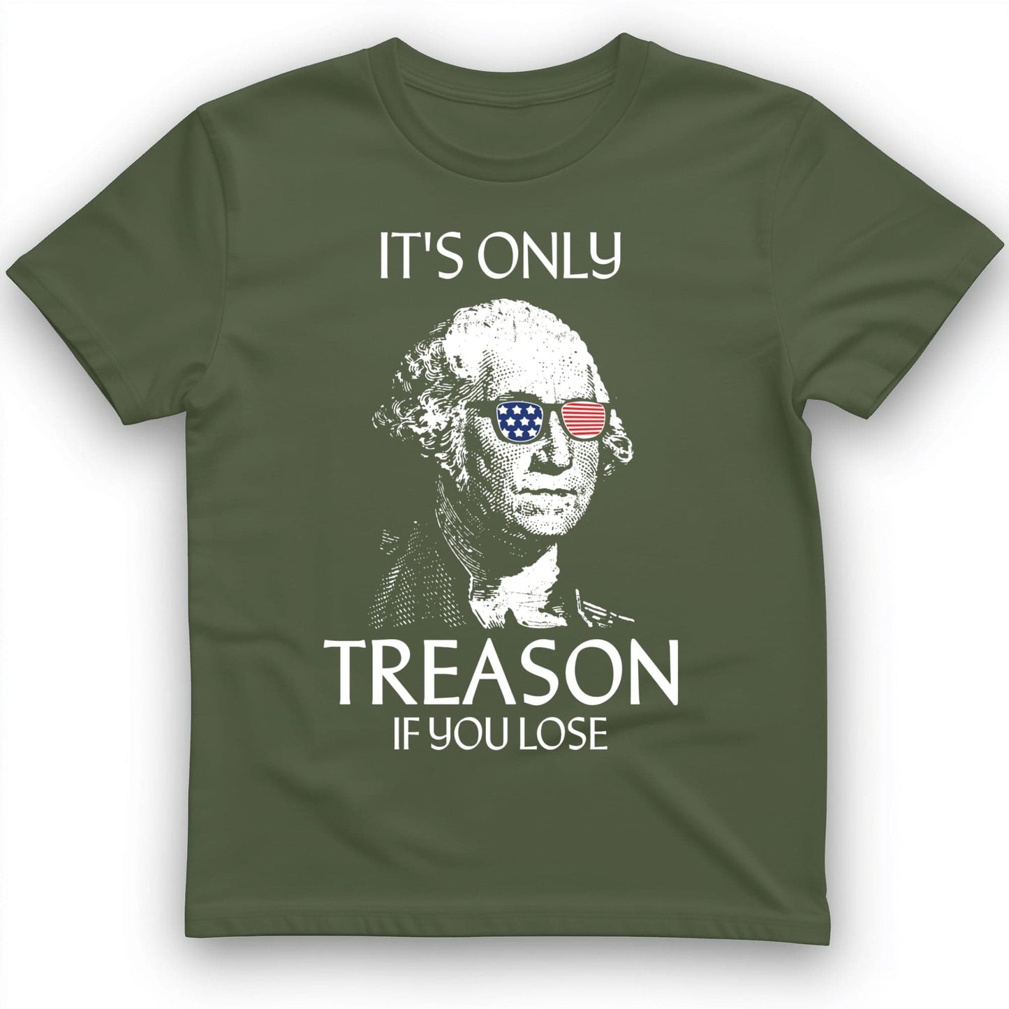 It's Only Treason If You Lose T-Shirt Military Green / S