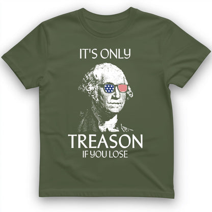 It's Only Treason If You Lose T-Shirt Military Green / S
