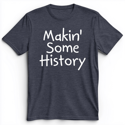 Makin' Some History Premium Tee Heather Navy / S