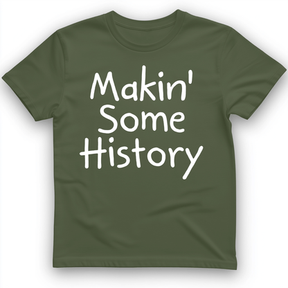 Makin' Some History T-Shirt Military Green / S