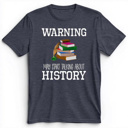 Warning May Start Talking About History Premium Tee Heather Navy / S