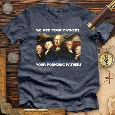 America We Are Your Founding Fathers Premium Quality Tee
