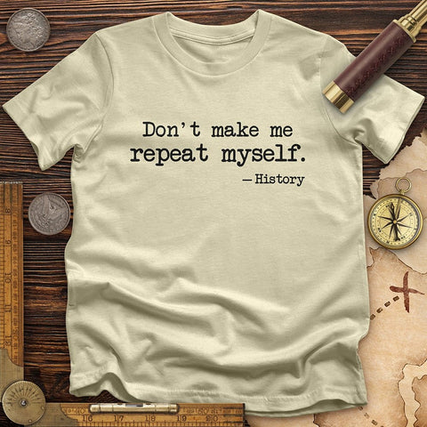 Don't Make Me Repeat Myself T-Shirt | HistoreeTees