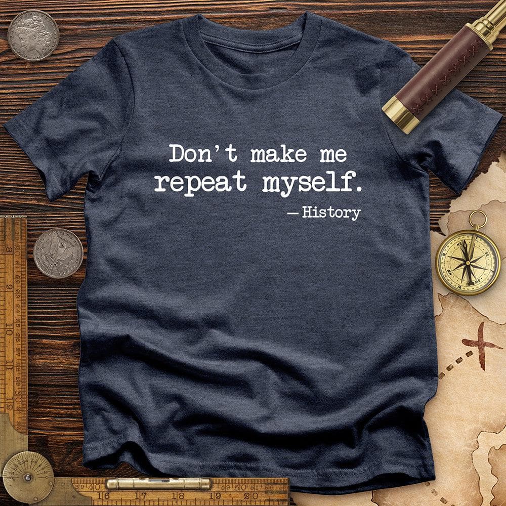 Dont Make Me Repeat Myself T-Shirt – HistoreeTees