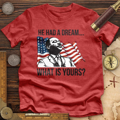 He Had A Dream Premium Quality Tee