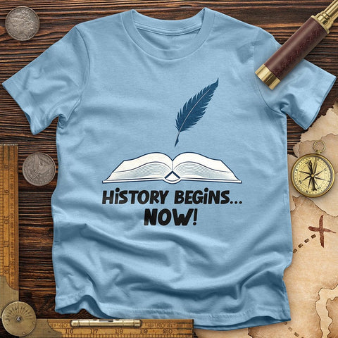 History Begins Now T-Shirt | HistoreeTees