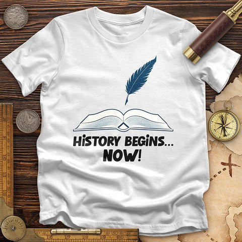 History Begins Now T-Shirt | HistoreeTees