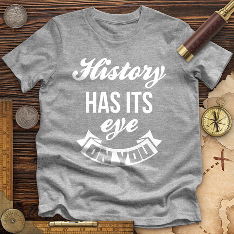 History Has Its Eye On You Premium Quality Tee