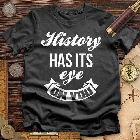 History Has Its Eye On You T-Shirt