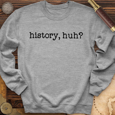 History, Huh? Crewneck