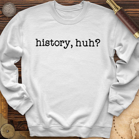 History, Huh? Crewneck