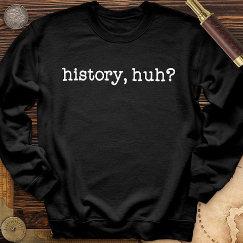 History, Huh? Crewneck