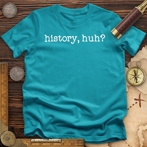 History, Huh? T-Shirt