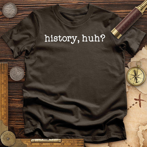 History, Huh? T-Shirt