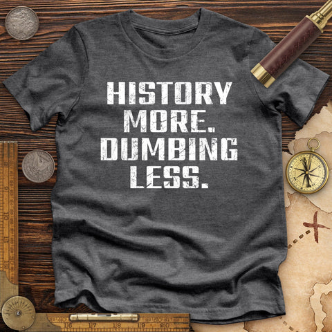 History More Dumbing Less High Quality Tee