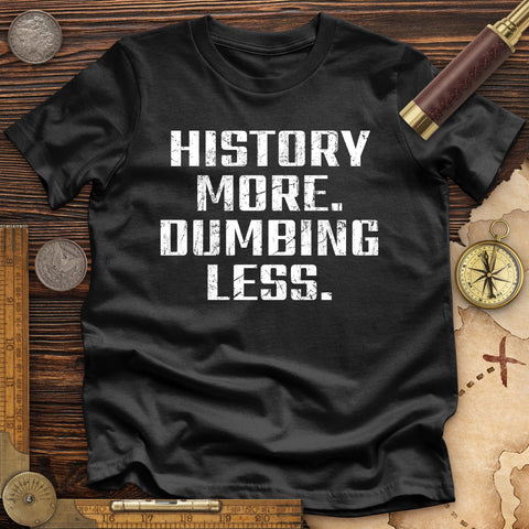 History More Dumbing Less High Quality Tee