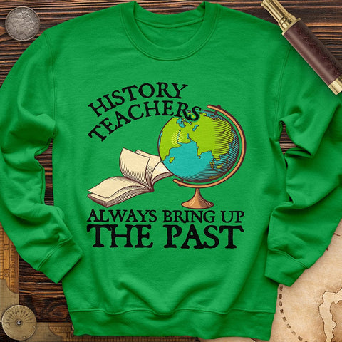 History Teachers Always Bring Up The Past Crewneck Irish Green / S